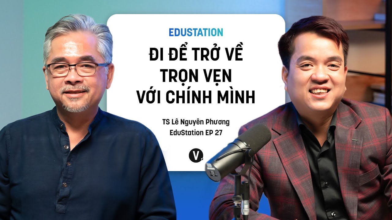 Trở Về Với Chính Mình: TS Lê Nguyên Phương | EduStation EP27