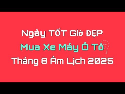 Ngày Tốt MUA XE MÁY Ô TÔ Tháng 8 Âm Lịch 2025. Ngày Tốt Tháng 8 Âm Lịch 2025. Lịch Vạn Niên.