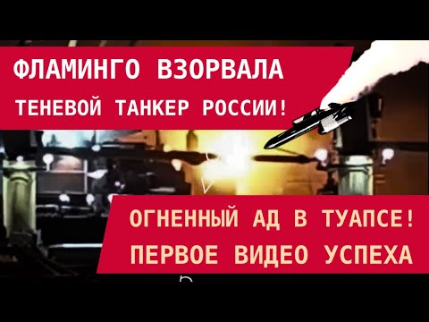 ФЛАМИНГО ВЗОРВАЛА ТЕНЕВОЙ ТАНКЕР РОССИИ! Первое видео успеха: Огненный ад в Туапсе