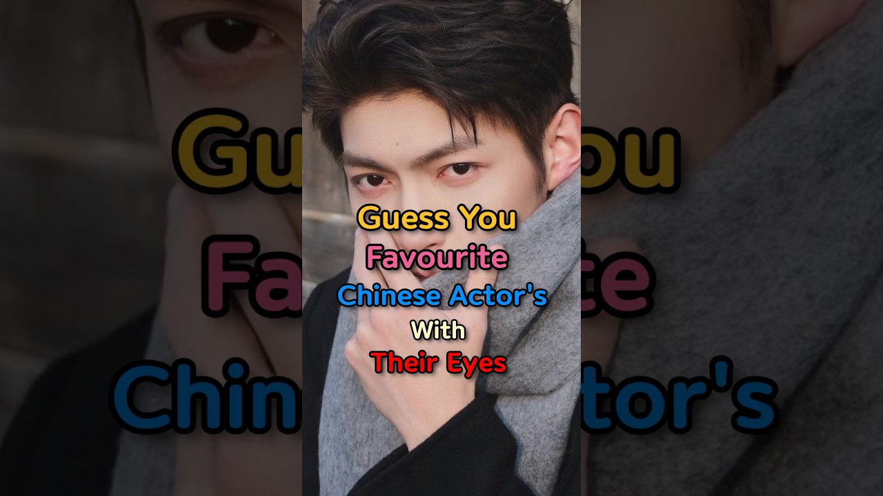 Guess Your Favorite Chinese Actor by Their Eyes 👀
