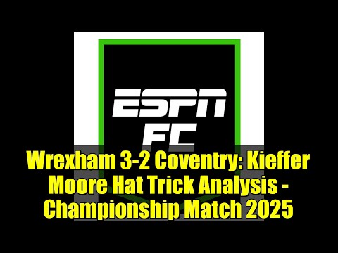 Wrexham 3-2 Coventry: Kieffer Moore Hat Trick Analysis - Championship Match 2025