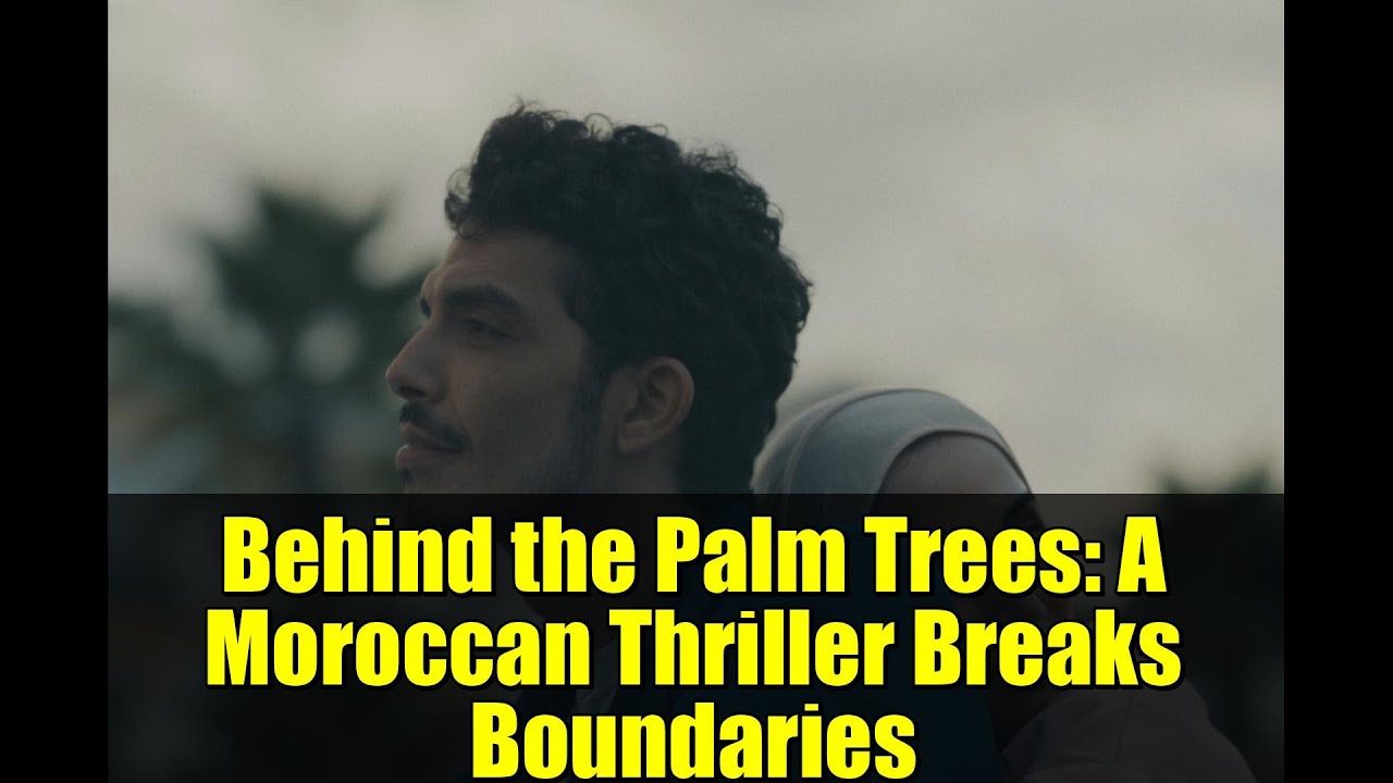 Behind the Palm Trees: A Moroccan Thriller Breaks Boundaries