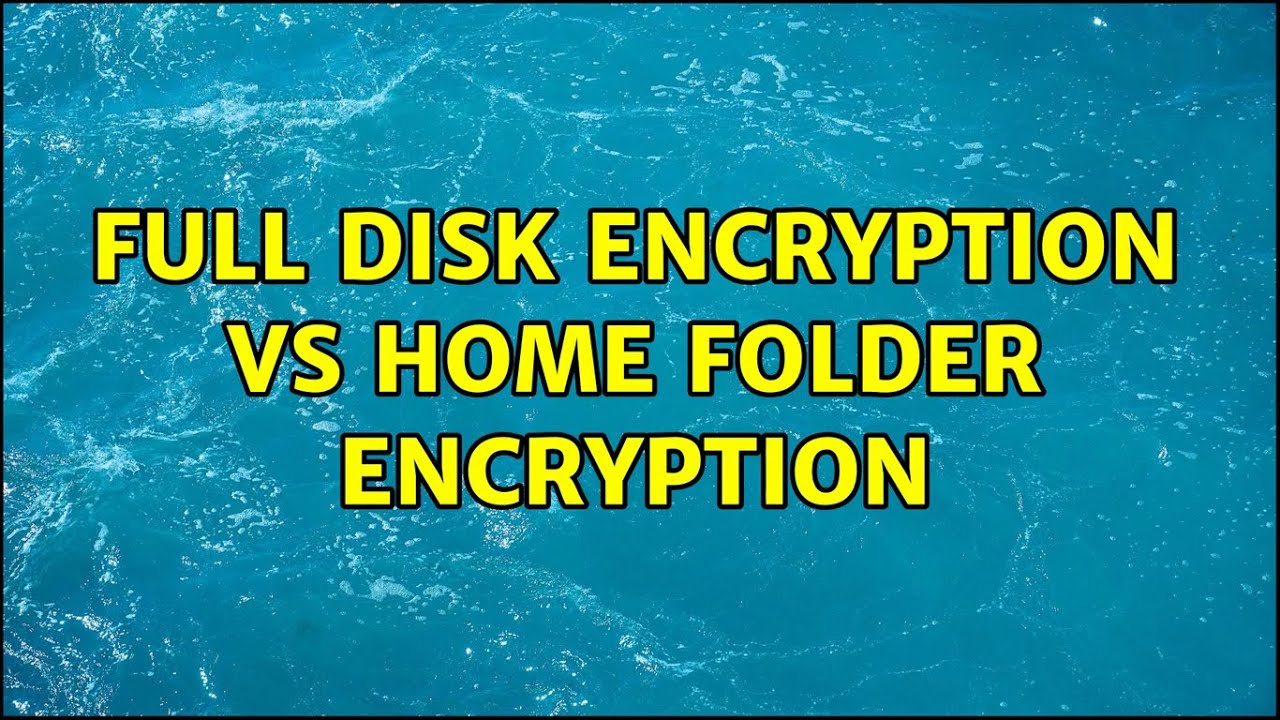 Comparing Full Disk Encryption and Home Folder Encryption on Ubuntu