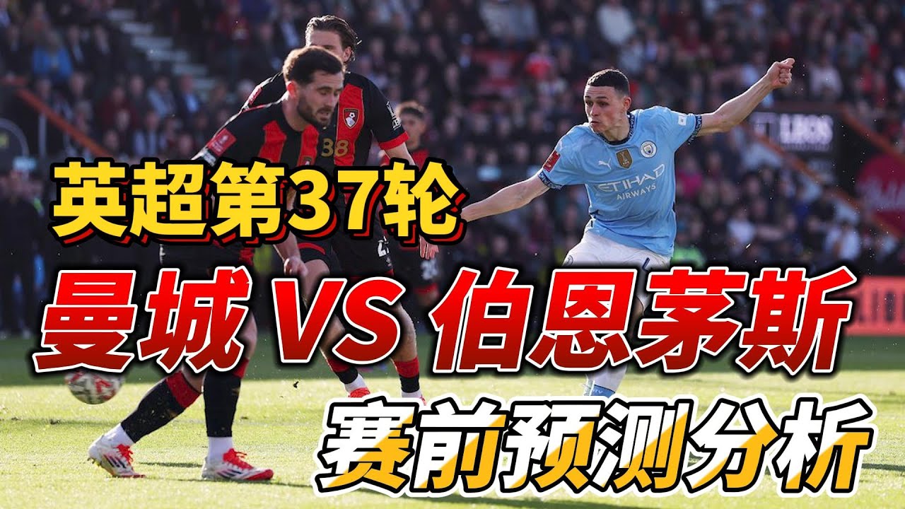 英超第37轮焦点战：曼城主场迎战伯恩茅斯，争夺欧冠希望🔥