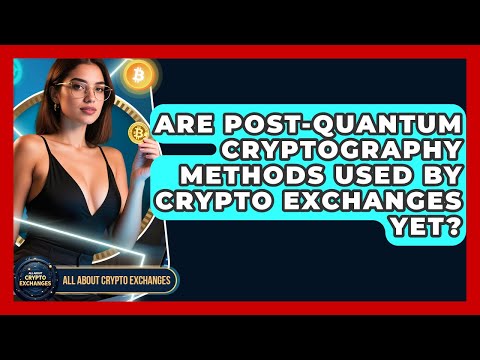 Are Post-Quantum Cryptography Methods Used by Crypto Exchanges Yet? - All About Crypto Exchanges