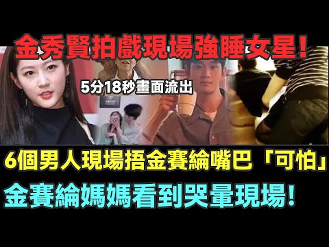 金秀賢拍戲現場強睡女星！太惡心了！6個男人現場捂住金賽綸嘴巴，5分18秒畫面流出，金賽綸爸媽看到哭暈現場#金秀賢#金賽綸#雪莉#金智媛#山寨人生#IU#徐睿知#秀智#金裕貞