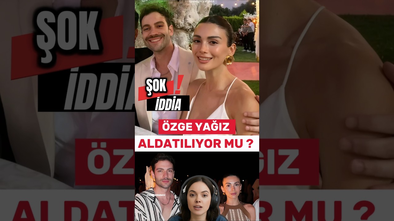 Şok İddia! Burak Berkay Akgül Özge Yağız'ı Aldatıyor mu? 🔥