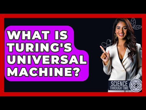 What Is Turing's Universal Machine? - Science Through Time