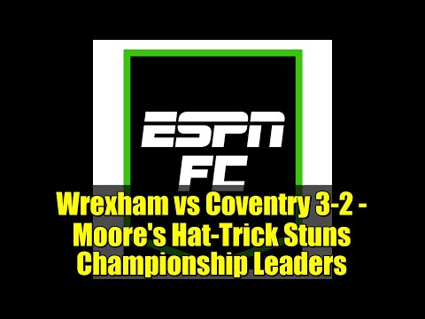 Wrexham vs Coventry 3-2 - Moore's Hat-Trick Stuns Championship Leaders | ESPN Football Highlights