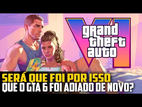 Será que foi POR ISSO que o GTA 6 FOI ADIADO DE NOVO?