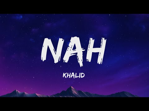 Khalid - nah (Lyrics)