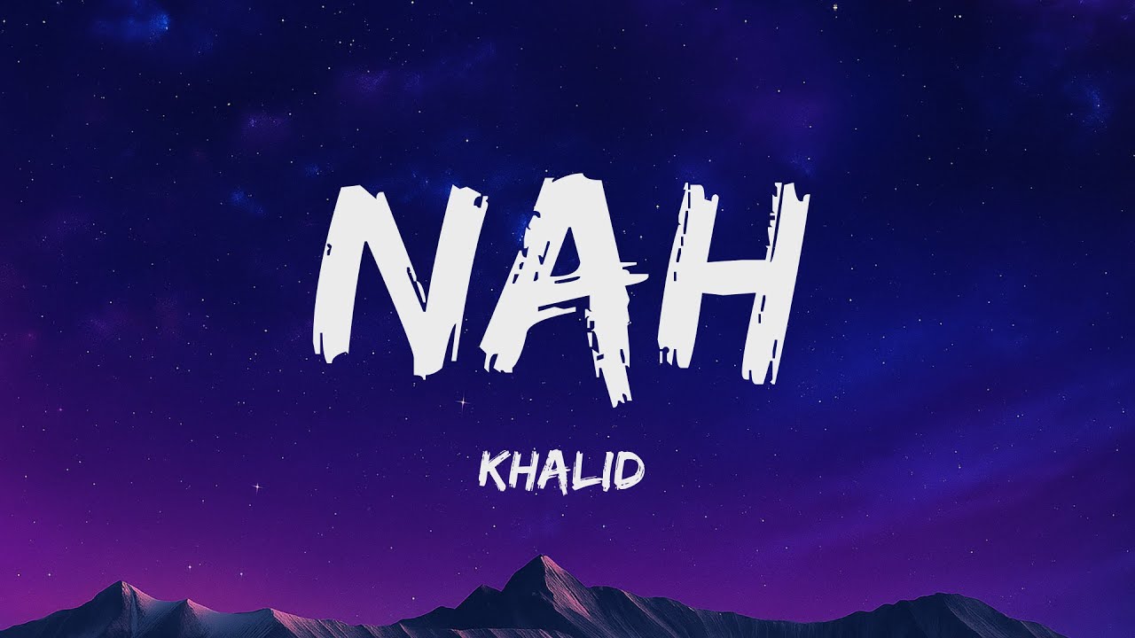 Khalid - Nah (Lyrics) 🎶 | Official Song Lyrics & Meaning