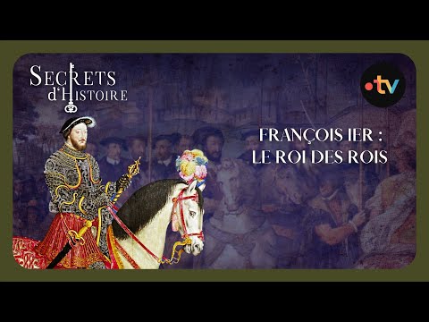 François Ier, le roi des rois - Secrets d'Histoire