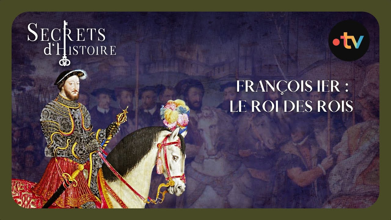 François Ier, le roi des rois - Secrets d'Histoire