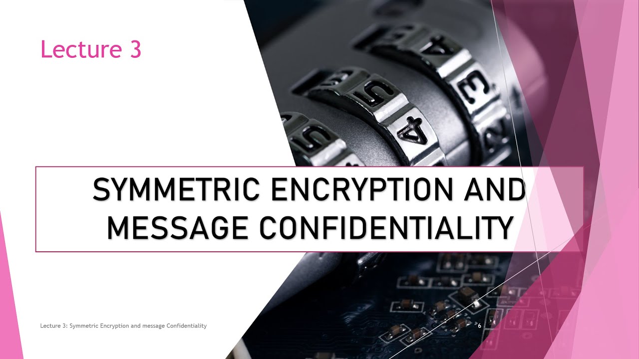 Lecture 3: Mastering Symmetric Encryption & Ensuring Message Confidentiality 🔐