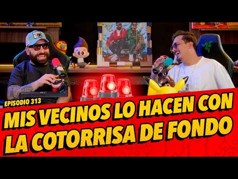 Episodio 313 🚨 - Mis vecinos lo hacen con la cotorrisa de fondo