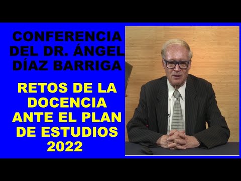 Soy Docente: RETOS DE LA DOCENCIA ANTE EL PLAN DE ESTUDIOS 2022  // DR. ÁNGEL DÍAZ BARRIGA