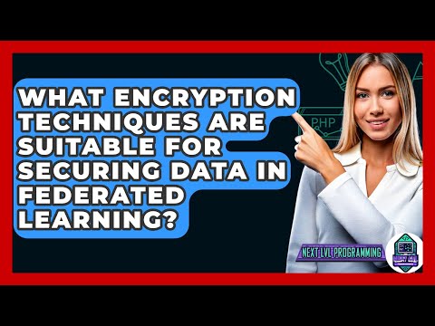 What Encryption Techniques Are Suitable For Securing Data In Federated Learning?