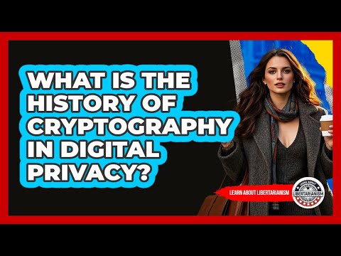 What Is The History Of Cryptography In Digital Privacy? - Learn About Libertarianism