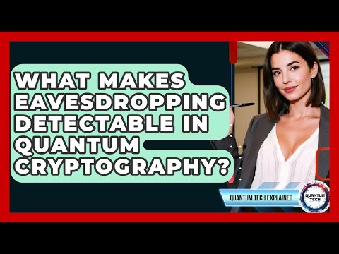 What Makes Eavesdropping Detectable In Quantum Cryptography? - Quantum Tech Explained