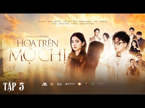 Hoa Trên Mộ Chị (Tập 5) | Anh Phải Chịu Trách Nhiệm | ZunBin, Luna, Băng Tâm, Tiết Duy Hoà, Băng Tâm