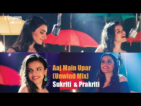Aaj Main Upar I The Unwind Mix I  Prakriti Kakar I Sukriti Kakar