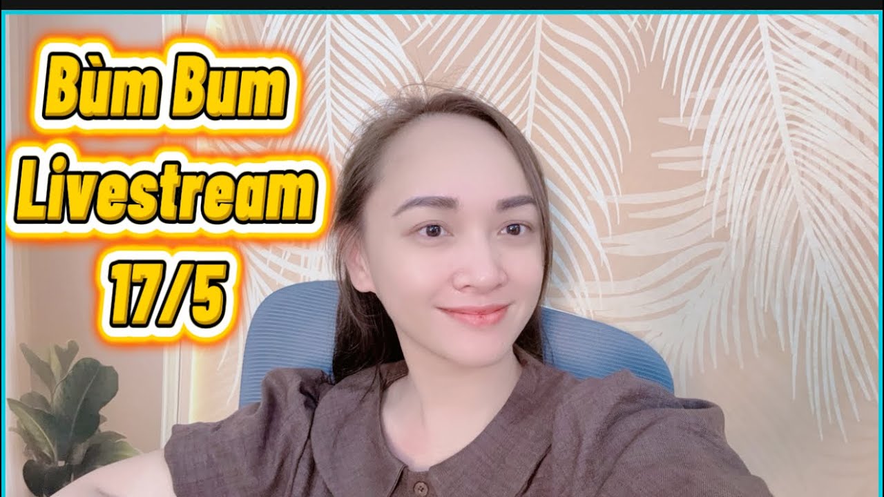 Bùm Bum Livestream - May 17 🎥