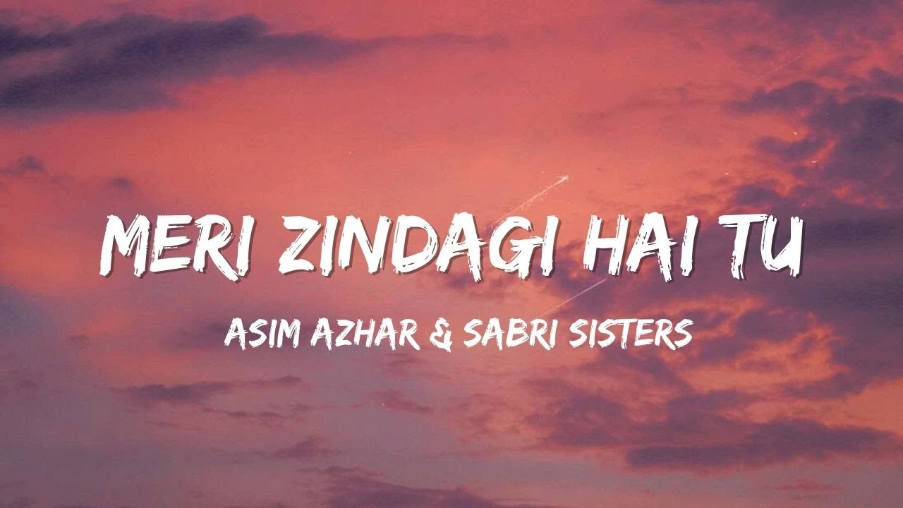 Meri Zindagi Hai Tu - Asim Azhar & Sabri Sisters 🎶