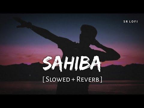 Sahiba (Slowed + Reverb) | Aditya Rikhari | SR Lofi