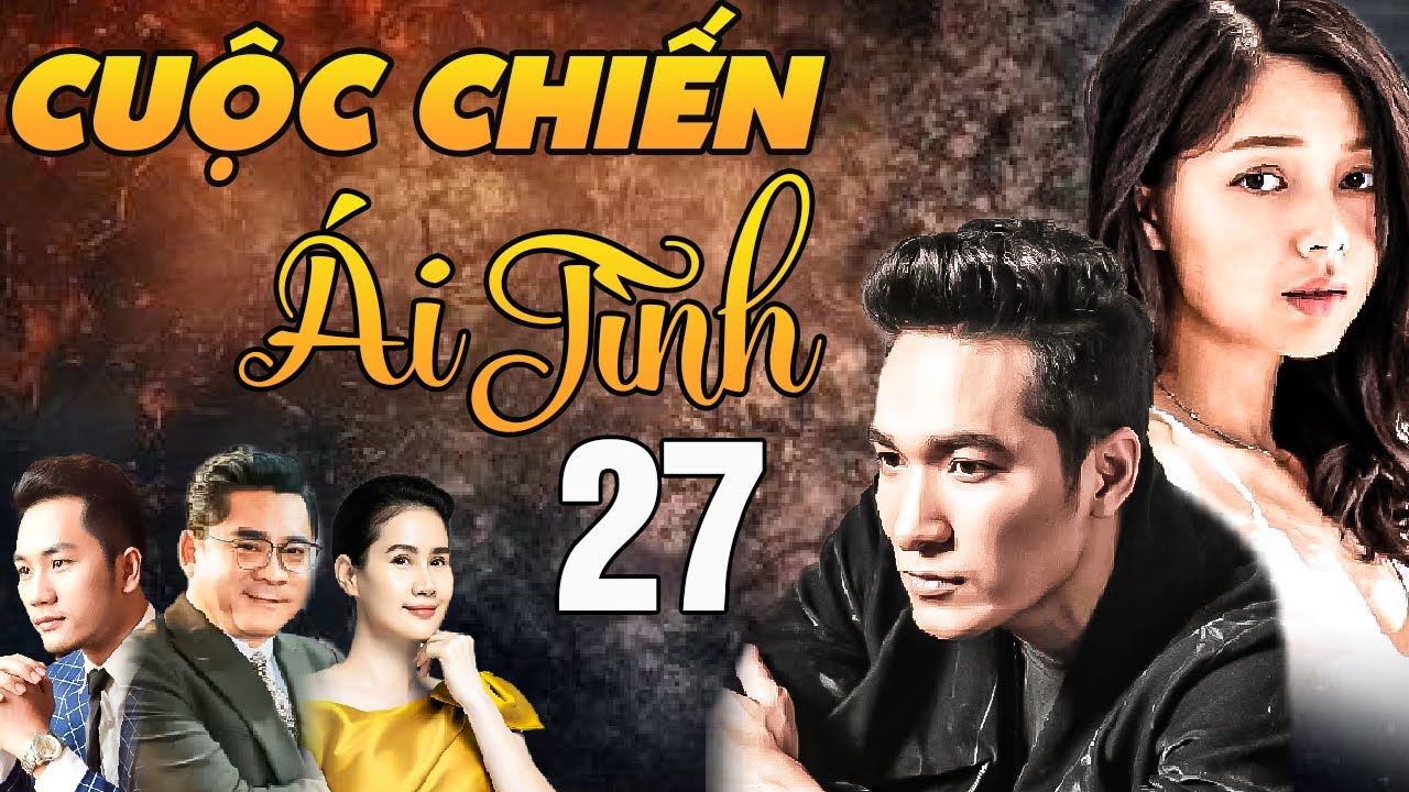 Phim Truyện 2025: Cuộc Chiến Ái Tình Tập 27 – Bộ Phim Tình Cảm Việt Nam Hay Nhất 🌟