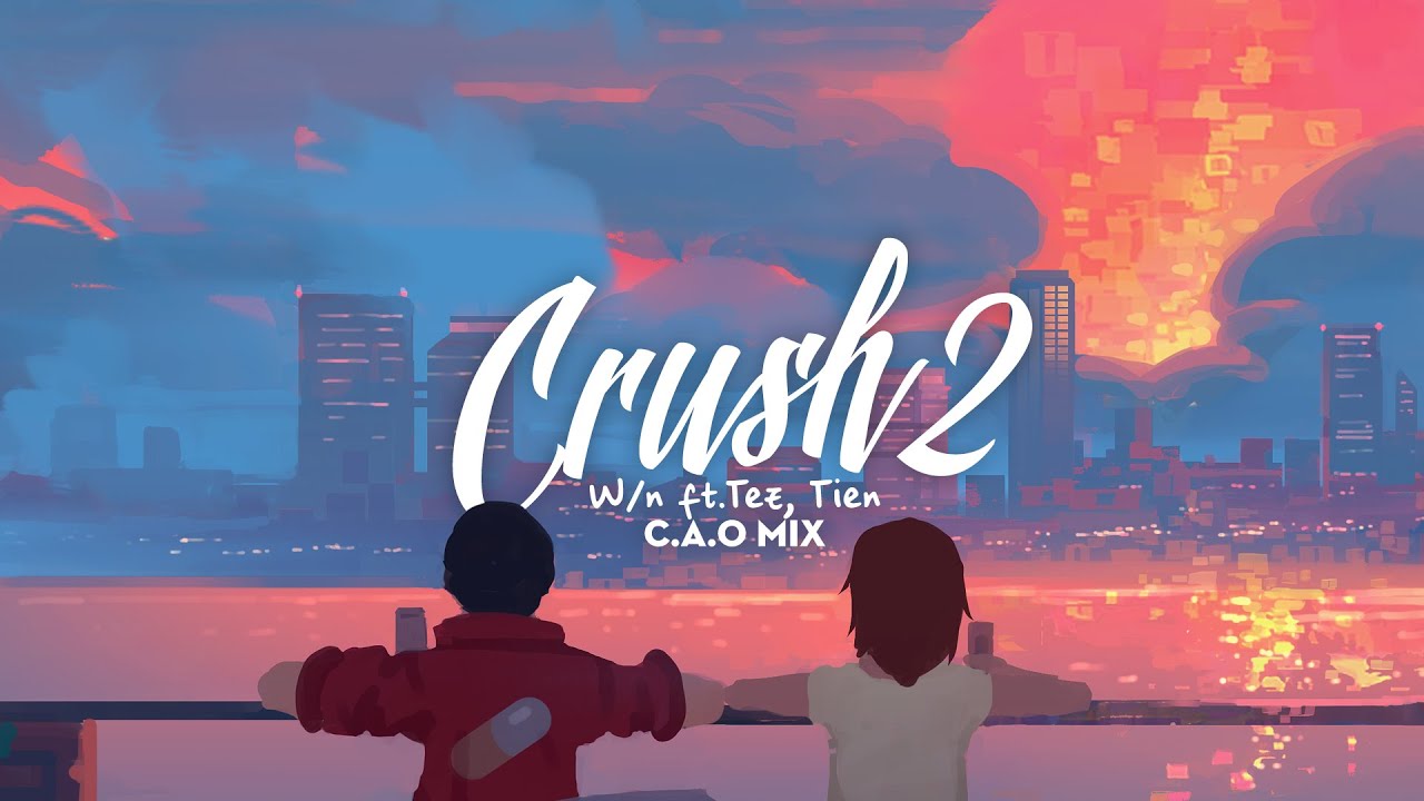 Crush 2 - W/n ft. Tez, Tien (C.A.O Mix) 🎶