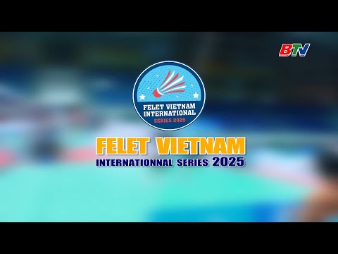 Vòng Bán kết Giải Cầu lông quốc tế  “Felet Vietnam International Series 2025”