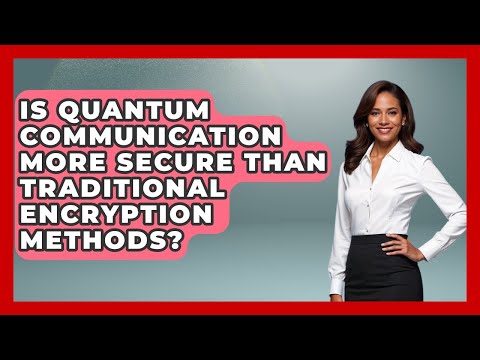 Is Quantum Communication More Secure Than Traditional Encryption Methods? - Quantum Tech Explained
