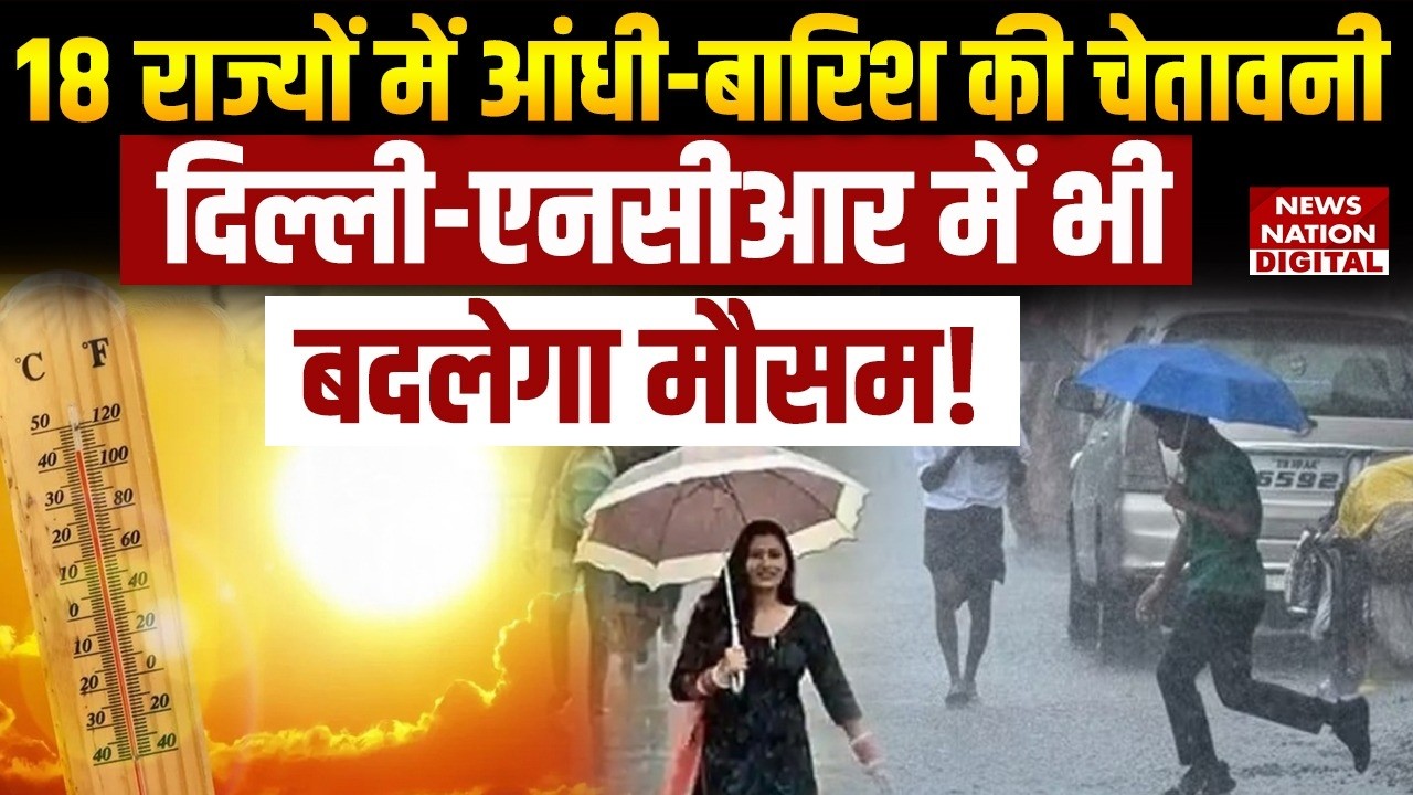 18 राज्यों में Storm & Rain Alert, Delhi-NCR का मौसम बदलेगा 🌧️