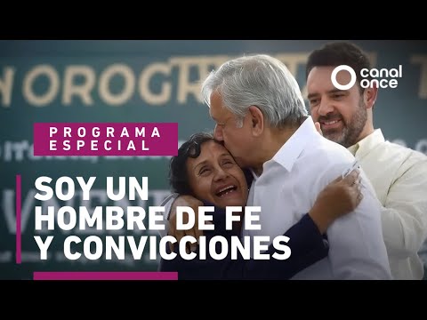 Hombre de fe y convicciones: Andrés Manuel López Obrador