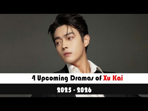 4 UPCOMING CHINESE DRAMAS OF XU KAI 许凯 (2025-2026) DRAMALIST