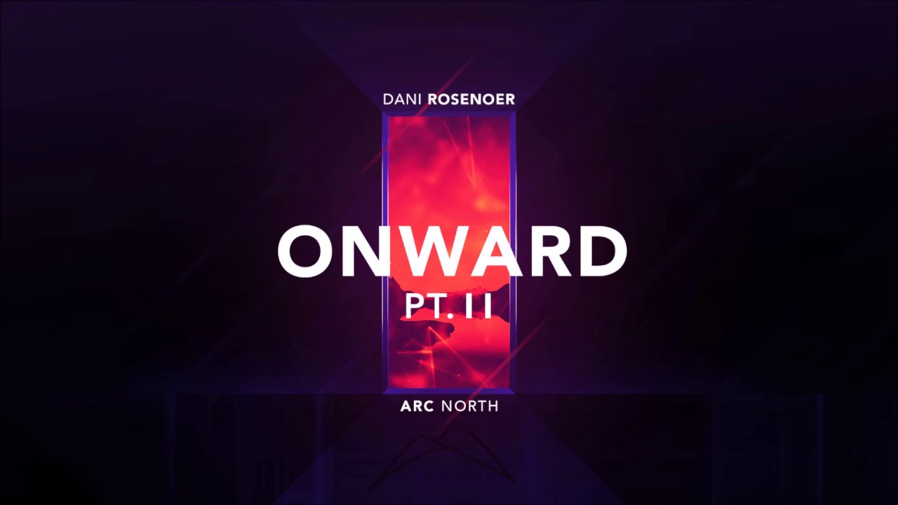 Arc North x Dani Rosenoer - Onward (Pt. II) 🎶