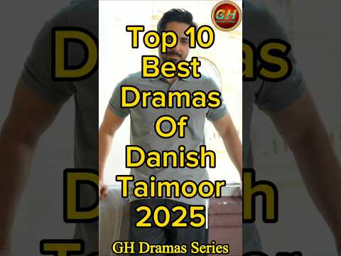 Top 10 Best Drama Of Danish Taimoor 2025 | Danish Taimoor Top 10 Best Dramas 2025 | GH Dramas