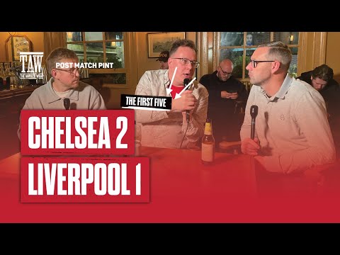 Chelsea 2 Liverpool 1 | Post Match Pint | First Five