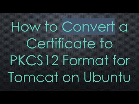 How to Convert a Certificate to PKCS12 Format for Tomcat on Ubuntu