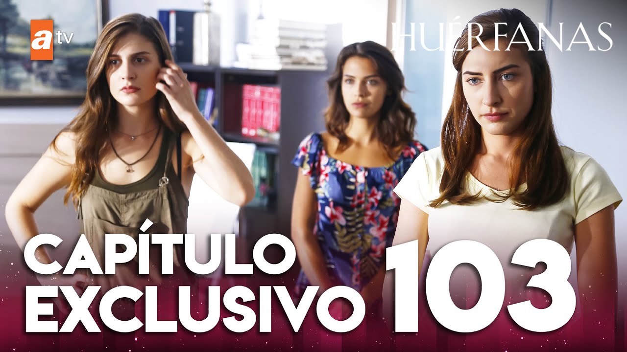 Huérfanas - Capítulo 103 Exclusivo 🎬