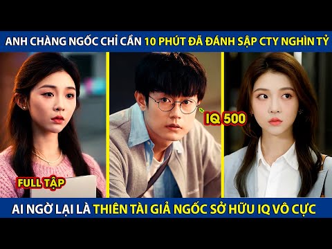 Anh Chàng Ngốc Chỉ Mất 10p Đã Đánh Sập Tập Đoàn Nghìn Tỷ, Ai Ngờ Lại Là Thiên Tài Giả Ngốc IQ Vô Cực