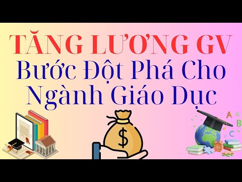 TĂNG LƯƠNG GIÁO VIÊN - BƯỚC ĐỘT PHÁ CHO GIÁO DỤC NƯỚC NHÀ, NGHỊ QUYẾT 71, TIỀN LƯƠNG GV.
