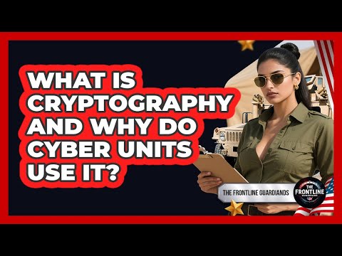 What Is Cryptography And Why Do Cyber Units Use It? - The Frontline Guardians