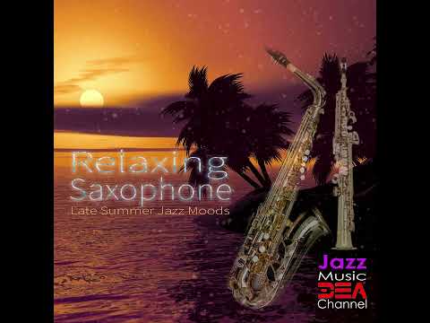 Late Summer Jazz Moods: The Ultimate Saxophone Relaxation, Jazz Music Dea Channel
