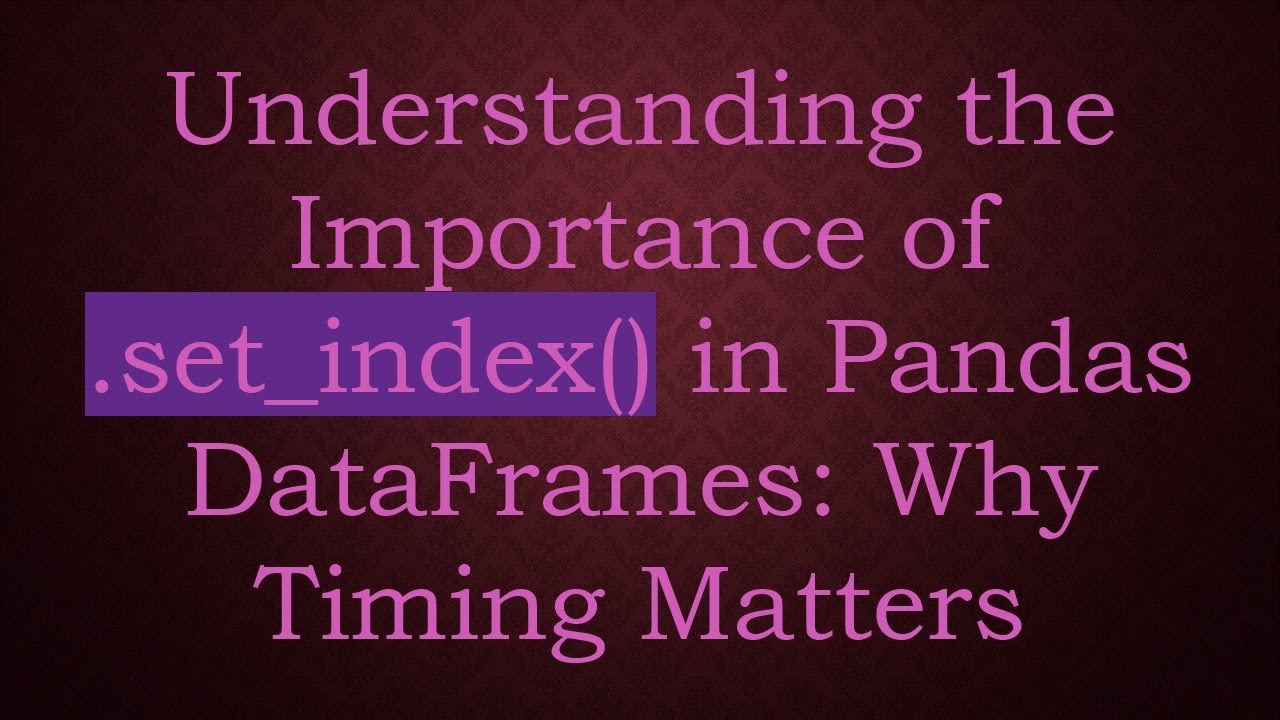 Mastering .set_index() Timing in Pandas DataFrames