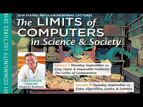 2018 Ulam Lectures - Cris Moore - Limits of Computers in Science and Society Part 2