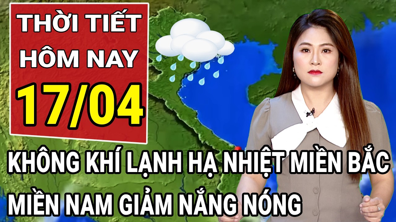 Dự báo thời tiết 17/4: Không khí lạnh cuối mùa hạ nhiệt miền Bắc, miền Nam giảm nắng nóng