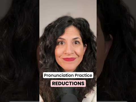 Pronunciation Practice: Reductions