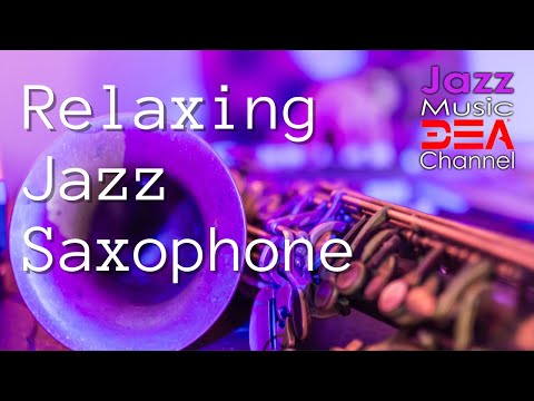 RELAXING JAZZ SAXOPHONE & BOSSA NOVA BACKGROUND MUSIC to Soothe Your Soul (Jazz Music DEA Channel)